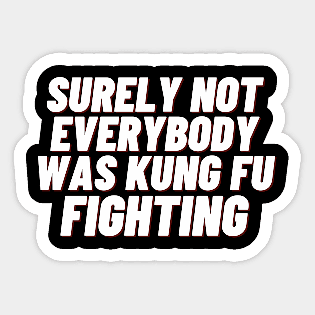 Surely Not Everybody Was Kung Fu Fighting Sticker by jerranne